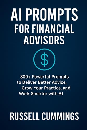 AI Prompts for Financial Advisors: 800+ Powerful Prompts to Deliver Better Advice, Grow Your...