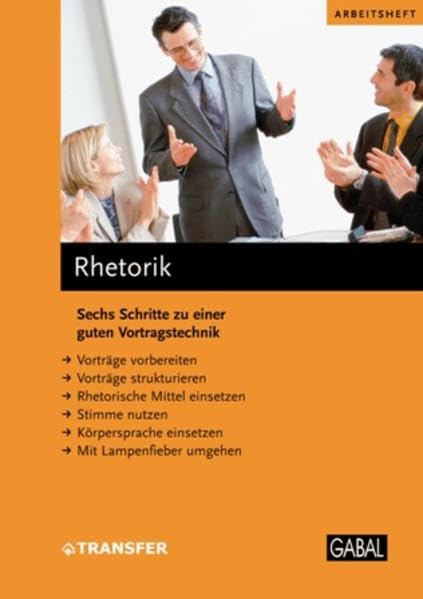 Rhetorik: Sechs Schritte zu einer guten Vortragstechnik (Arbeitshefte)
