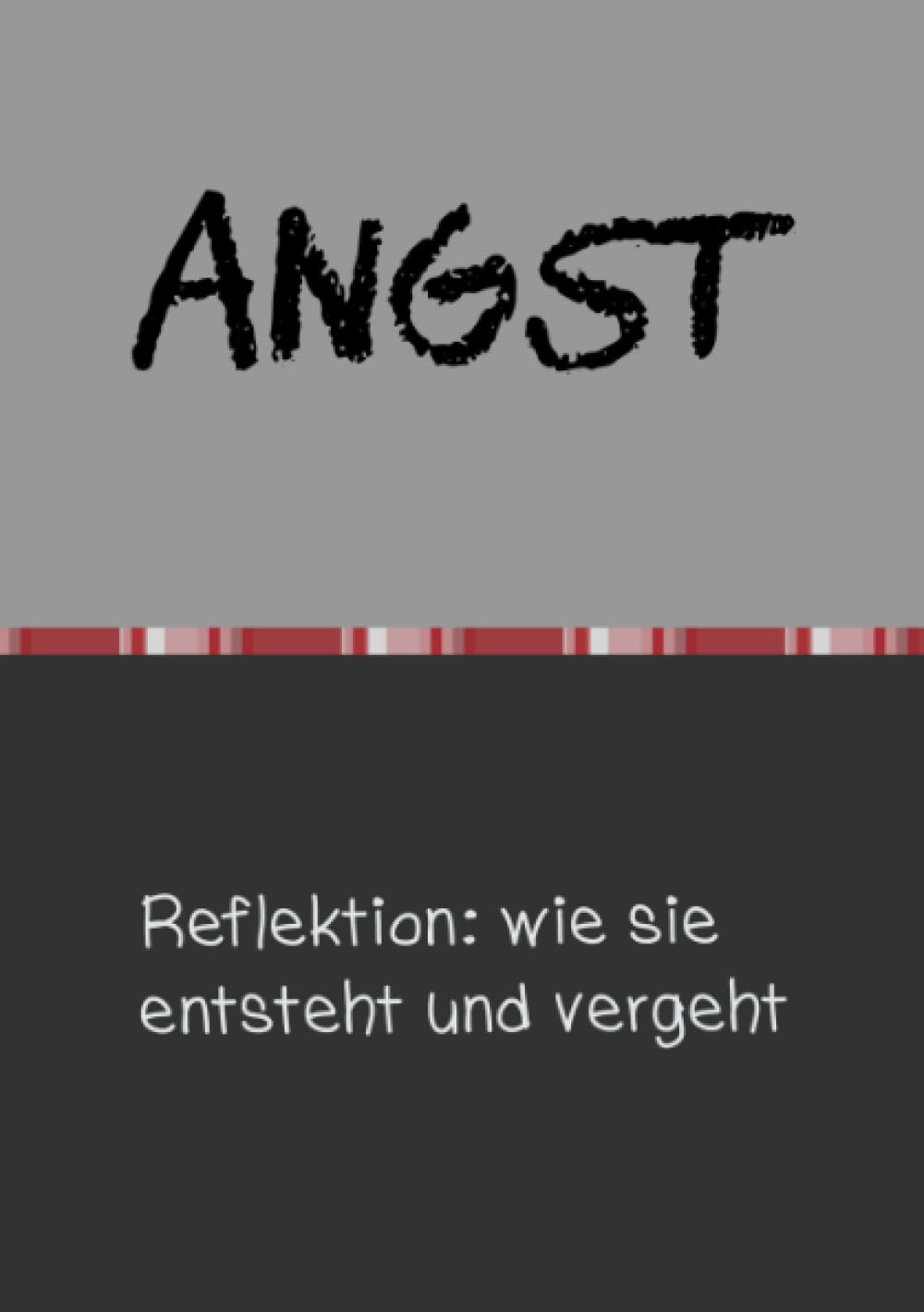 Angst: Reflektion: wie sie entsteht und vergeht