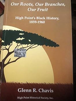 Paperback SIGNED Our Roots, Our Branches, Our Fruit High Point's Black History 1859-1960 (North Carolina History) Book