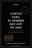 Cartas para el hombre que aún no amo (Spanish Edition) B0HHTQWV5Z Book Cover