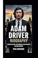 ADAM DRIVER BIOGRAPHY: FROM STAGE TO SCREEN:THE RISE OF ADAM DRIVER B0F5VTC8YL Book Cover