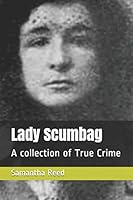 Lady Scumbag: A collection of True Crime B08DC9ZY3G Book Cover