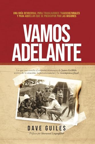 Vamos Adelante: Lo que nos enseña el trayecto misionero de James Gribble acerca de la oración, la perseverancia, y la recompensa final (Spanish Edition)