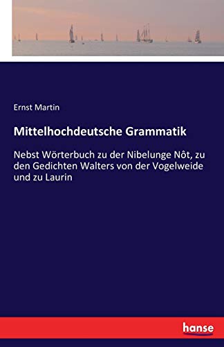 Mittelhochdeutsche Grammatik: Nebst Wörterbuch zu der Nibelunge Nôt, zu den Gedichten Walters von der Vogelweide und zu Laurin (German Edition)