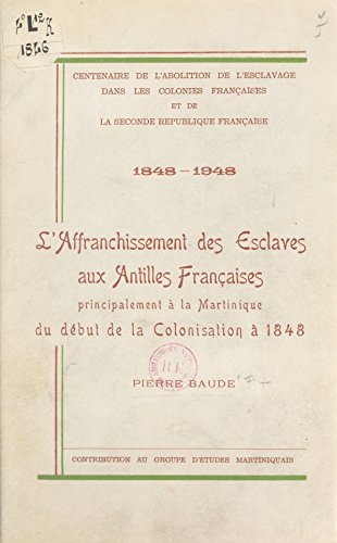 Centenaire de l'abolition de l'esclavage dans les colonies françaises et la Seconde République française, 1848-1948: L'affranchissement des esclaves aux ... du début de la colonisation à 1848 Centenaire de l'abolition de l'esclavage dans les colonies françaises et la Seconde République française, 1848-1948: L'affranchissement des esclaves aux ... du début de la colonisation à 1848