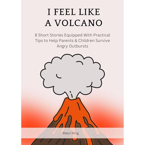 I Feel Like A Volcano - 8 Short Stories Equipped With Practical Tips to Help Parents &amp;amp; Children Survive Angry Outbursts by Mauri King, OA Publishing episode artwork