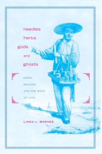 Needles, Herbs, Gods, and Ghosts: China, Healing, and the West to 1848