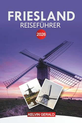 FRIESLAND Reiseführer 2026: Erkunden Sie die niederländischen Seen, Wattenmeerinseln, Radwege und lokalen Traditionen