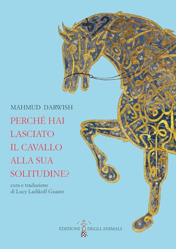  Perché hai lasciato il cavallo alla sua solitudine. Testo arabo a fronte