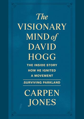 The Visionary Mind Of David Hogg : The inside story How He Ignited a Movement–Surviving Parkland