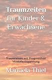 Traumzeiten für Kinder & Erwachsene: Traumreisen mit Progressiver Muskelentspannung (Fantasiereisen & Progressive Muskelentspannung) - Manuela Thiel 