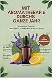 Mit Aromatherapie durchs ganze Jahr: Ätherische Öle für Gesundheit,...
