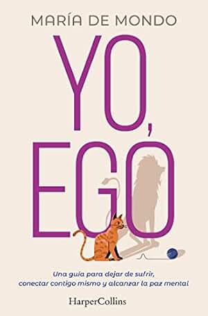 Yo, Ego (My Ego and Me - Spanish Edition): Una guía para dejar de sufrir, conectar contigo mismo y alcanzar la paz mental (A guide to stop suffering, ... and achieve peace of mind) (HarperCollins)