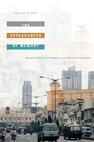 The Appearances of Memory: Mnemonic Practices of Architecture and Urban Form in Indonesia (Asia-Pacific, Culture, Politics, and Society)