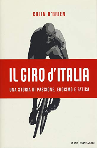 Il Giro d'Italia. Una storia di passione, eroismo e fat