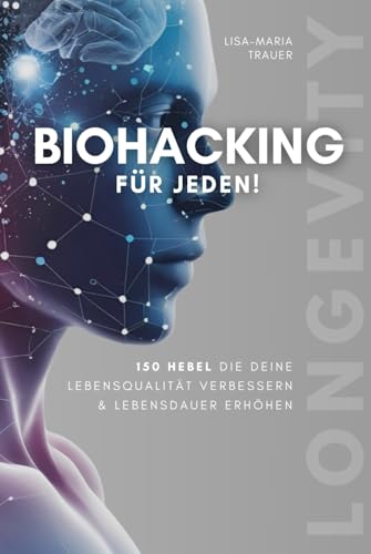 Biohacking für jeden! 150 Hebel, die deine Lebensqualität verbessern & Lebensdauer erhöhen: Hardcover