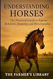 Understanding Horses: The Practical Guide to Equine Behavior, Anatomy, and Horsemanship for Training, Riding, and Building a Deeper Human-Horse Connection