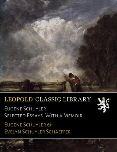 Eugene Schuyler. Selected Essays. With a Memoir