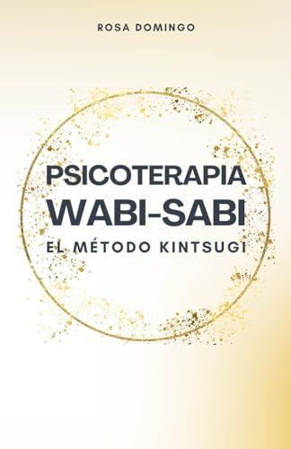 PSICOTERAPIA WABI-SABI: Repara tus heridas emocionales con el método Kintsugi (PSICOLOGÍA PARA ...