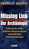 Missing Link der Archäologie: Verheimlichte Funde, gefälschte Museumsexponate und als Betrüger entlarvte Archäologen - Erdogan Ercivan