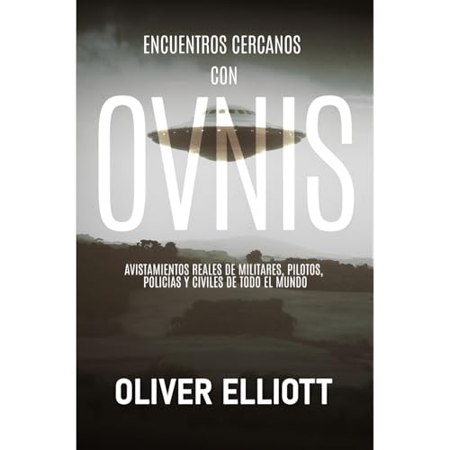 Encuentros cercanos con ovnis: historias reales que desafían toda explicación Audiolibro Por Oliver Elliott arte de portada