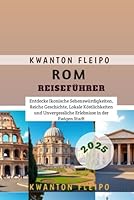 Rom Reiseführer 2025: Entdecke Ikonische Sehenswürdigkeiten, Reiche Geschichte, Lokale Köstlichkeiten und Unvergessliche Erlebnisse in der Ewigen Stadt (German Edition) B0F622L5ML Book Cover