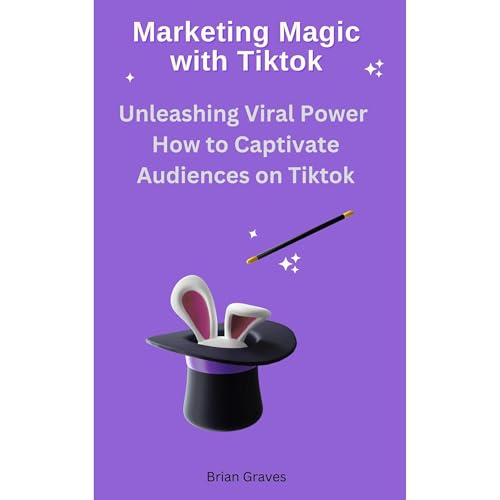Brian Graves - Marketing Magic with Tiktok - Unleashing Viral Power, How to Captivate Audiences on Tiktok episode artwork