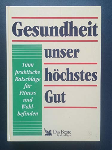 Gesundheit unser höchstes Gut. 1000 praktische Ratschläge für Fitness und Wohlbefinden.