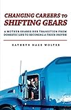 CHANGING CAREERS TO SHIFTING GEARS: A MOTHER SHARES HER TRANSITION FROM DOMESTIC LIFE TO BECOMING A TRUCK DRIVER