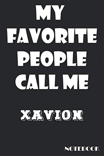 my favorite people call me Xavion Notebook: Lined journal amazing happy birthday gift for man, women, boys, teens and kids also personalized name ... especially for you 120 pages, 6 x 9 inches