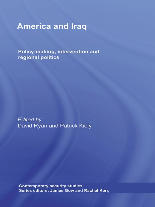 America and Iraq: Policy-making, Intervention and Regional Politics (Contemporary Security Studies)      1st Edition, Kindle Edition