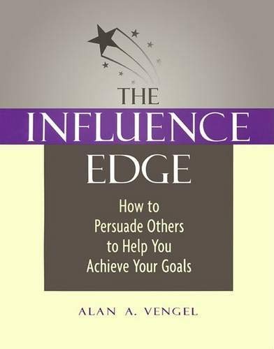 The Influence Edge: How to Persuade Others to Help You Achieve Your Goals
