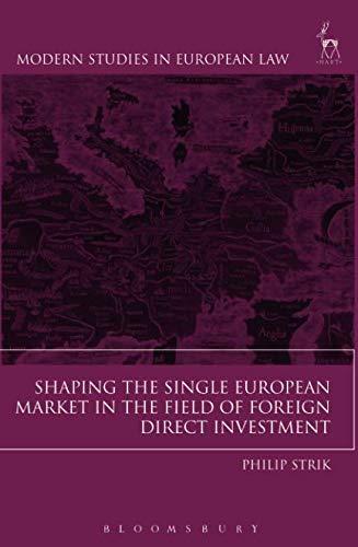 Shaping the Single European Market in the Field of Foreign Direct Investment (Modern Studies in Euro Shaping the Single European Market in the Field of Foreign Direct Investment (Modern Studies in Euro