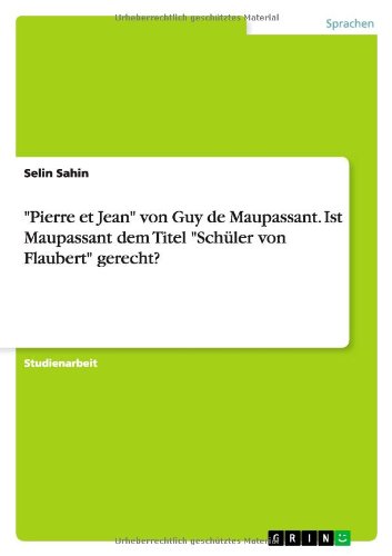 Pierre et Jean von Guy de Maupassant. Ist Maupassant dem Titel Schüler von Flaubert gerecht?