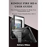 KINDLE FIRE HD 8 USER GUIDE: The Utimate Guide To Help You Unleashed And Master Your Kindle fire HD 8 (English Edition)