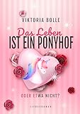 Das Leben ist ein Ponyhof - oder etwa nicht? (Das Glück des Neubeginns) - moderner Liebesroman I Humor I neue Anfänge I mittleres Lebensalter I Happy End - Viktoria Bolle 