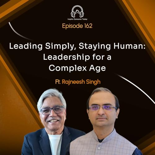 E162 | Leading Simply, Staying Human - Leadership for a Complex Age | Rajneesh Singh