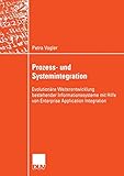 Prozess- und Systemintegration: Evolutionäre Weiterentwicklung bestehender Informationssysteme mit Hilfe von Enterprise Application Integration