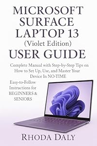 Microsoft Surface Laptop 13 User Guide: Complete Manual with Step-by-Step Tips on How to Set Up, Use, and Master Your Device In NO-TIME. Easy-to-Follow ... for BEGINNERS & SENIORS (English Edition)
