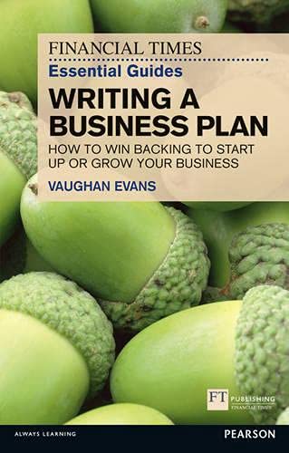 FT Essential Guide to Writing a Business Plan: How to win backing to start up or grow your business (The FT Guides)