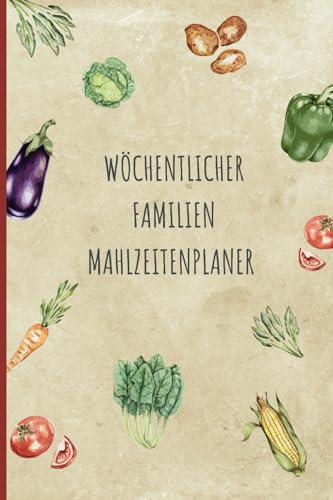 Wöchentlicher Familien Mahlzeitenplaner: Lieblingsrezepte zum ausfüllen, 7 Tage Planer, Nutze einmal erstellte Pläne immer wieder, Einkaufliste, Platz für Notizen, 80 Seiten