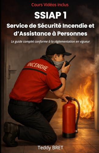 SSIAP 1 – Service de Sécurité Incendie et d’Assistance à Personnes: Le guide complet conforme à la réglementation en vigueur