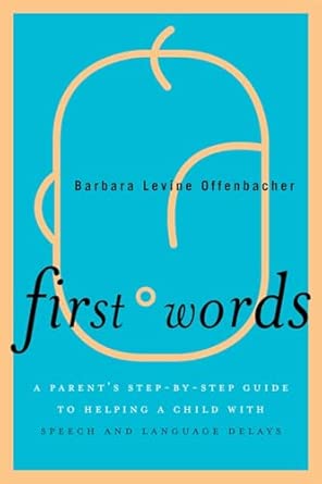 First Words: A Parent's Step-by-step Guide to Helping a Child with Speech and Language Delays book cover