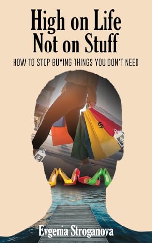 High on Life Not on Stuff: How to Stop Buying Things You Don't Need
