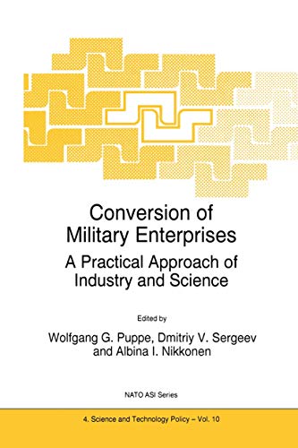 Conversion of Military Enterprises: A Practical Approach of Industry and Science (NATO Science Partnership Subseries: 4, 10)
