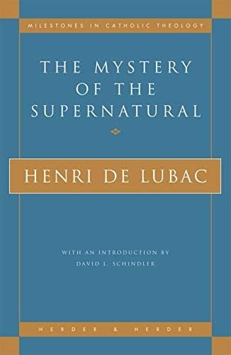 The Mystery of the Supernatural (Milestones in Catholic Theology)