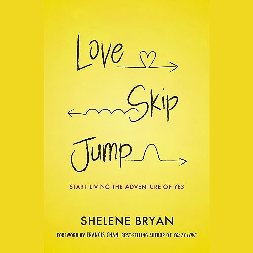 Love, Skip, Jump: Start Living the Adventure of Yes