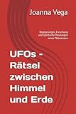 UFOs – Rätsel zwischen Himmel und Erde: Begegnungen, Forschung und spirituelle Deutungen eines Phänomens - Joanna Vega 