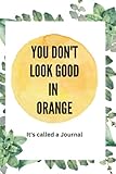 YOU DON'T LOOK GOOD IN ORANGE: IT'S CALLED A JOURNAL